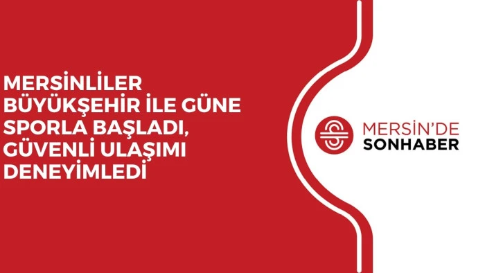 MERSİNLİLER B&Uuml;Y&Uuml;KŞEHİR İLE G&Uuml;NE SPORLA BAŞLADI, G&Uuml;VENLİ ULAŞIMI DENEYİMLEDİ