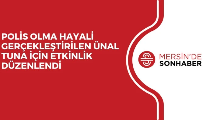 POLİS OLMA HAYALİ GER&Ccedil;EKLEŞTİRİLEN &Uuml;NAL TUNA İ&Ccedil;İN ETKİNLİK D&Uuml;ZENLENDİ
