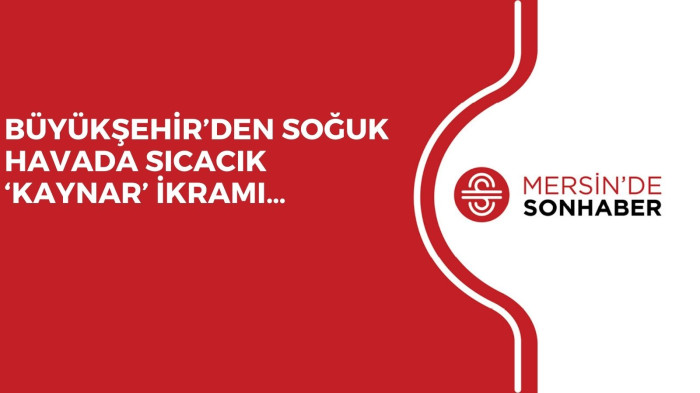 BÜYÜKŞEHİR’DEN SOĞUK HAVADA SICACIK ‘KAYNAR’ İKRAMI…