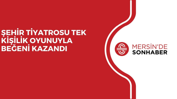 ŞEHİR TİYATROSU TEK KİŞİLİK OYUNUYLA BEĞENİ KAZANDI