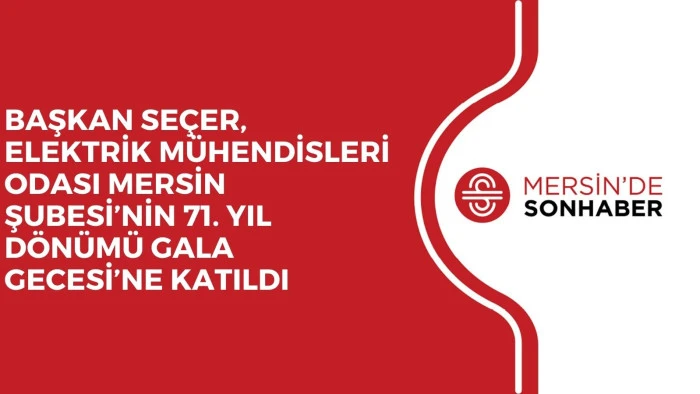 BAŞKAN SEÇER, ELEKTRİK MÜHENDİSLERİ ODASI MERSİN ŞUBESİ’NİN 71. YIL DÖNÜMÜ GALA GECESİ’NE KATILDI