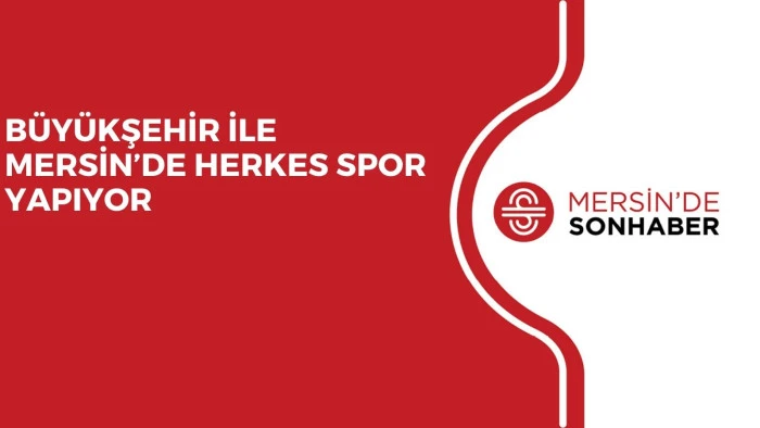 BÜYÜKŞEHİR İLE MERSİN’DE HERKES SPOR YAPIYOR