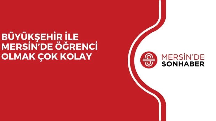 BÜYÜKŞEHİR İLE MERSİN’DE ÖĞRENCİ OLMAK ÇOK KOLAY