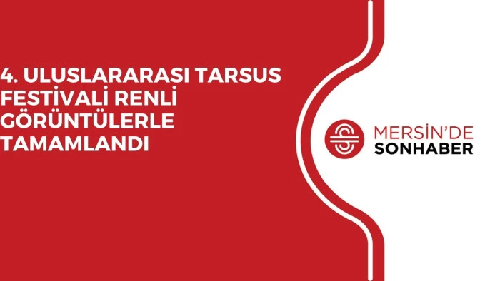 4. ULUSLARARASI TARSUS FESTİVALİ RENLİ GÖRÜNTÜLERLE TAMAMLANDI 