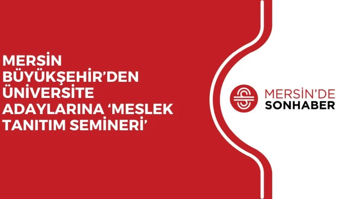MERSİN B&Uuml;Y&Uuml;KŞEHİR&rsquo;DEN &Uuml;NİVERSİTE ADAYLARINA &lsquo;MESLEK TANITIM SEMİNERİ&rsquo;