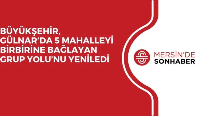 BÜYÜKŞEHİR, GÜLNAR’DA 5 MAHALLEYİ BİRBİRİNE BAĞLAYAN GRUP YOLU’NU YENİLEDİ 
