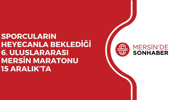 SPORCULARIN HEYECANLA BEKLEDİĞİ 6. ULUSLARARASI MERSİN MARATONU 15 ARALIK’TA 