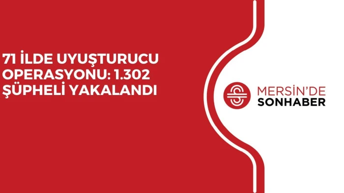71 İLDE UYUŞTURUCU OPERASYONU: 1.302 Ş&Uuml;PHELİ YAKALANDI