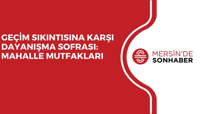 GEÇİM SIKINTISINA KARŞI DAYANIŞMA SOFRASI: MAHALLE MUTFAKLARI