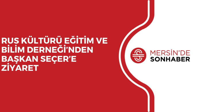 RUS KÜLTÜRÜ EĞİTİM VE BİLİM DERNEĞİ’NDEN BAŞKAN SEÇER’E ZİYARET