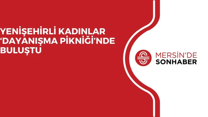 YENİŞEHİRLİ KADINLAR ‘DAYANIŞMA PİKNİĞİ’NDE BULUŞTU