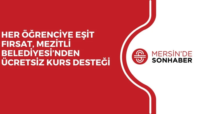 HER ÖĞRENCİYE EŞİT FIRSAT, MEZİTLİ BELEDİYESİ’NDEN ÜCRETSİZ KURS DESTEĞİ