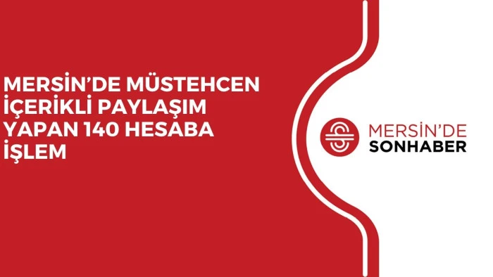 MERSİN&rsquo;DE M&Uuml;STEHCEN İ&Ccedil;ERİKLİ PAYLAŞIM YAPAN 140 HESABA İŞLEM