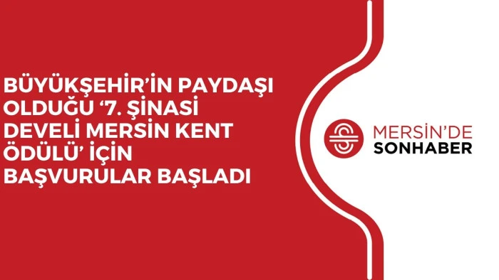 B&Uuml;Y&Uuml;KŞEHİR&rsquo;İN PAYDAŞI OLDUĞU &lsquo;7. ŞİNASİ DEVELİ MERSİN KENT &Ouml;D&Uuml;L&Uuml;&rsquo; İ&Ccedil;İN BAŞVURULAR BAŞLADI