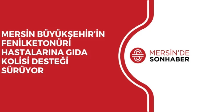 MERSİN B&Uuml;Y&Uuml;KŞEHİR&rsquo;İN FENİLKETON&Uuml;Rİ HASTALARINA GIDA KOLİSİ DESTEĞİ S&Uuml;R&Uuml;YOR