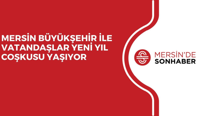 MERSİN BÜYÜKŞEHİR İLE VATANDAŞLAR YENİ YIL COŞKUSU YAŞIYOR 