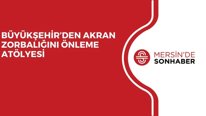 B&Uuml;Y&Uuml;KŞEHİR&rsquo;DEN AKRAN ZORBALIĞINI &Ouml;NLEME AT&Ouml;LYESİ