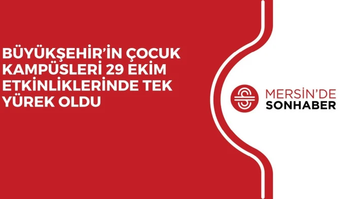 BÜYÜKŞEHİR’İN ÇOCUK KAMPÜSLERİ 29 EKİM ETKİNLİKLERİNDE TEK YÜREK OLDU