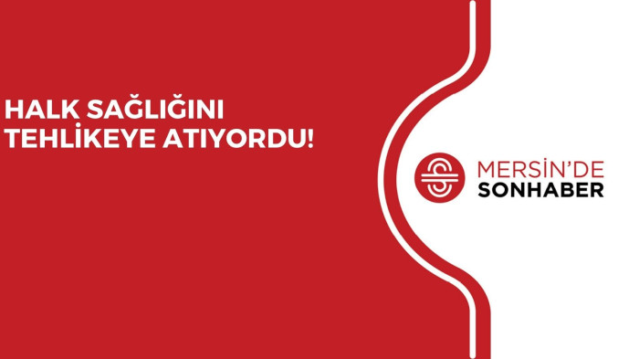 HALK SAĞLIĞINI TEHLİKEYE ATIYORDU!