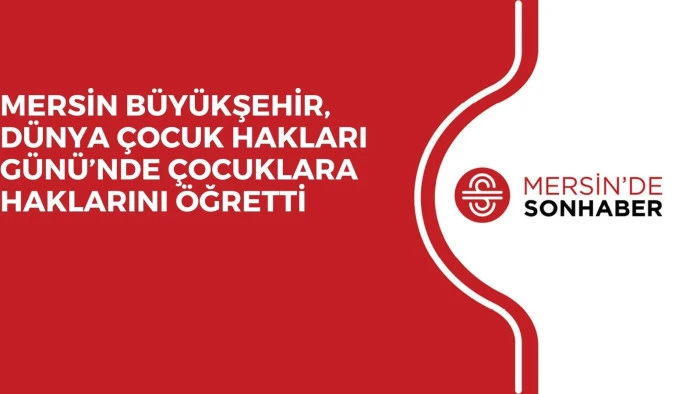 MERSİN BÜYÜKŞEHİR, DÜNYA ÇOCUK HAKLARI GÜNÜ’NDE ÇOCUKLARA HAKLARINI ÖĞRETTİ 