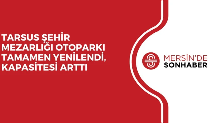 TARSUS ŞEHİR MEZARLIĞI OTOPARKI TAMAMEN YENİLENDİ, KAPASİTESİ ARTTI  