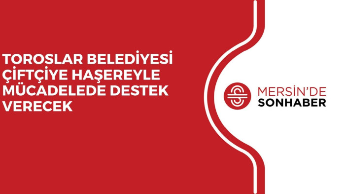 TOROSLAR BELEDİYESİ ÇİFTÇİYE HAŞEREYLE MÜCADELEDE DESTEK VERECEK