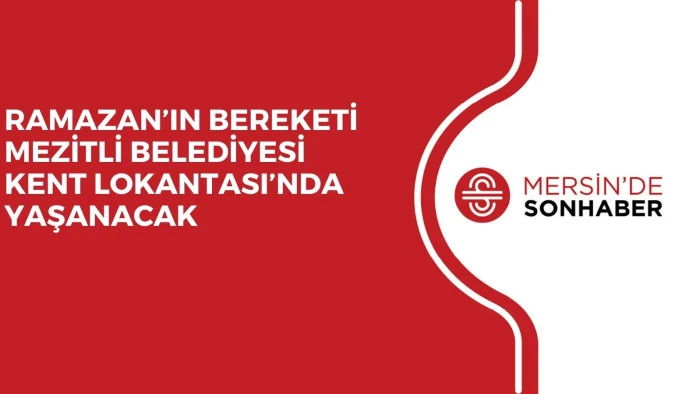 RAMAZAN&rsquo;IN BEREKETİ MEZİTLİ BELEDİYESİ KENT LOKANTASI&rsquo;NDA YAŞANACAK