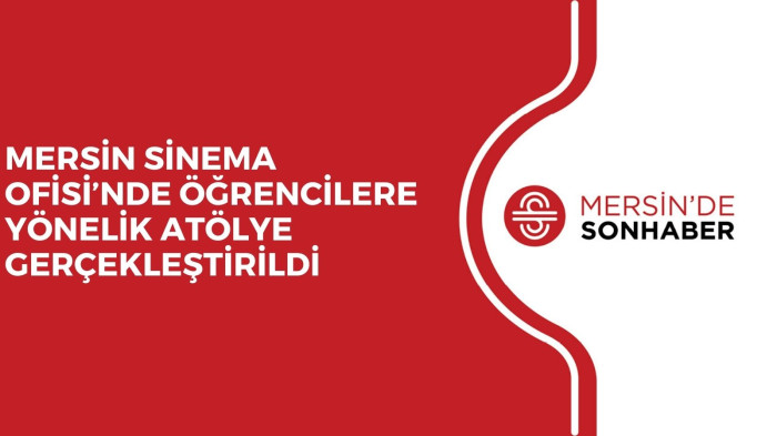 MERSİN SİNEMA OFİSİ’NDE ÖĞRENCİLERE YÖNELİK ATÖLYE GERÇEKLEŞTİRİLDİ