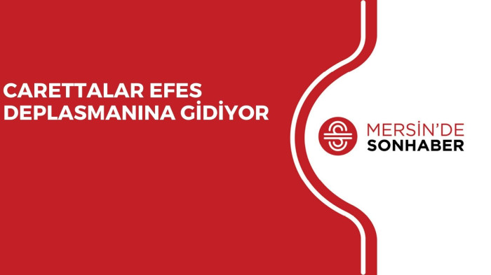 CARETTALAR EFES DEPLASMANINA GİDİYOR