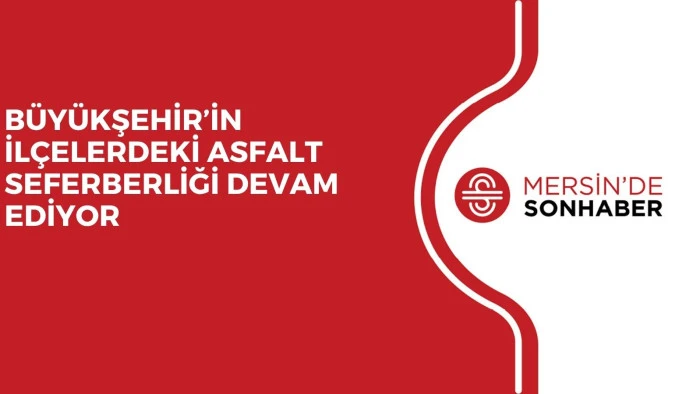 BÜYÜKŞEHİR’İN İLÇELERDEKİ ASFALT SEFERBERLİĞİ DEVAM EDİYOR