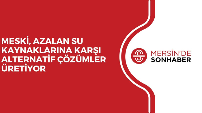 MESKİ, AZALAN SU KAYNAKLARINA KARŞI ALTERNATİF ÇÖZÜMLER ÜRETİYOR