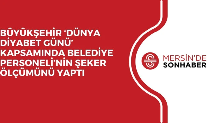 BÜYÜKŞEHİR ‘DÜNYA DİYABET GÜNÜ’ KAPSAMINDA BELEDİYE PERSONELİ’NİN ŞEKER ÖLÇÜMÜNÜ YAPTI