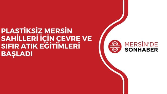 PLASTİKSİZ MERSİN SAHİLLERİ İÇİN ÇEVRE VE SIFIR ATIK EĞİTİMLERİ BAŞLADI