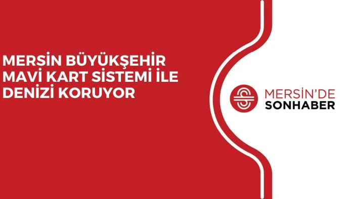 MERSİN B&Uuml;Y&Uuml;KŞEHİR MAVİ KART SİSTEMİ İLE DENİZİ KORUYOR