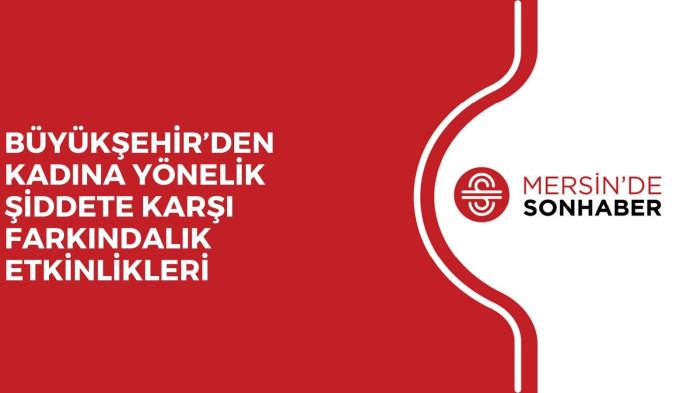 BÜYÜKŞEHİR’DEN KADINA YÖNELİK ŞİDDETE KARŞI FARKINDALIK ETKİNLİKLERİ