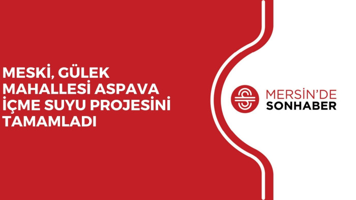 MESKİ, GÜLEK MAHALLESİ ASPAVA İÇME SUYU PROJESİNİ TAMAMLADI