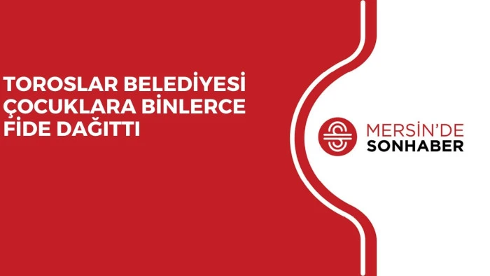 TOROSLAR BELEDİYESİ ÇOCUKLARA BİNLERCE FİDE DAĞITTI