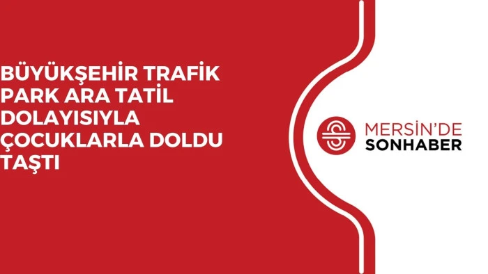 BÜYÜKŞEHİR TRAFİK PARK ARA TATİL DOLAYISIYLA ÇOCUKLARLA DOLDU TAŞTI 