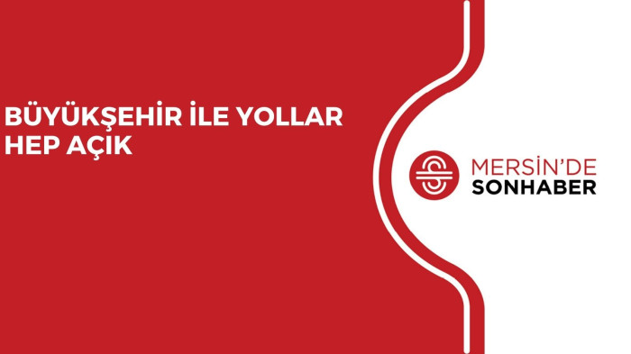 BÜYÜKŞEHİR İLE YOLLAR HEP AÇIK