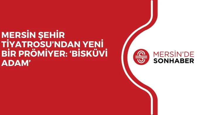 MERSİN ŞEHİR TİYATROSU&rsquo;NDAN YENİ BİR PR&Ouml;MİYER: &lsquo;BİSK&Uuml;Vİ ADAM&rsquo;