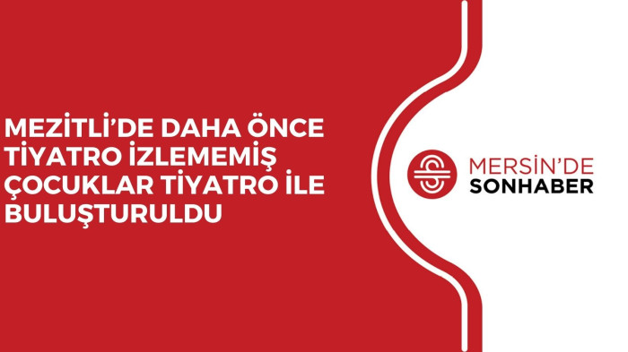 MEZİTLİ’DE DAHA ÖNCE TİYATRO İZLEMEMİŞ ÇOCUKLAR TİYATRO İLE BULUŞTURULDU