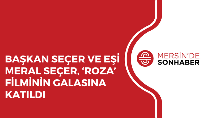 BAŞKAN SEÇER VE EŞİ MERAL SEÇER, ‘ROZA’ FİLMİNİN GALASINA KATILDI