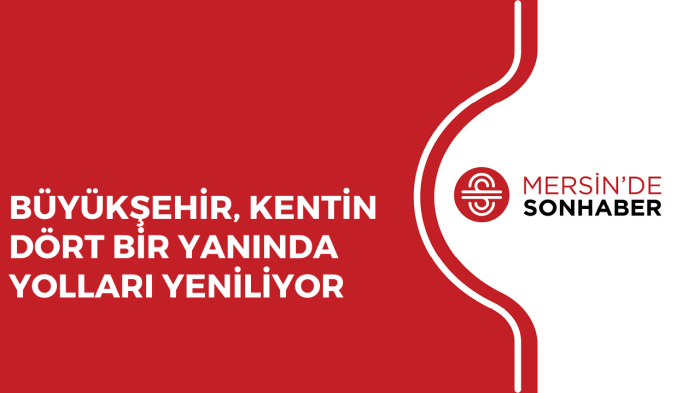 BÜYÜKŞEHİR, KENTİN DÖRT BİR YANINDA YOLLARI YENİLİYOR