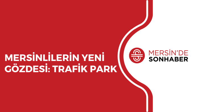 MERSİNLİLERİN YENİ GÖZDESİ TRAFİK PARK