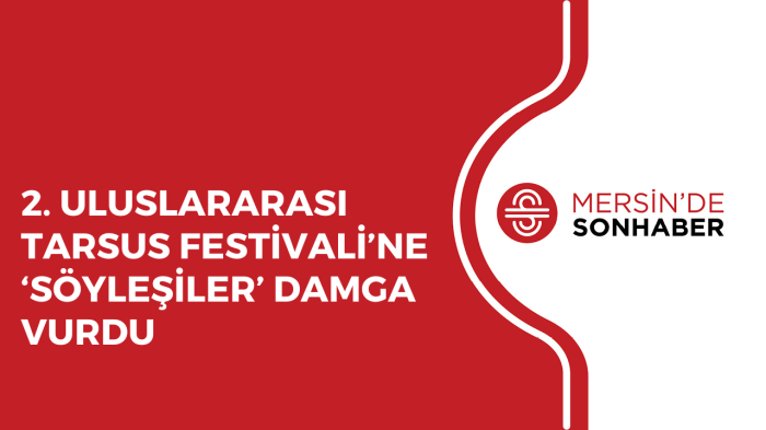 2 ULUSLARARASI TARSUS FESTİVALİ’NE ‘SÖYLEŞİLER’ DAMGA VURDU