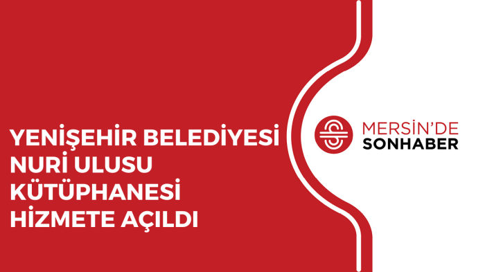 YENİŞEHİR BELEDİYESİ NURİ ULUSU KÜTÜPHANESİ HİZMETE AÇILDI