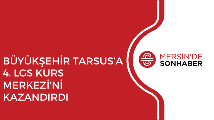 BÜYÜKŞEHİR TARSUS’A 4 LGS KURS MERKEZİ’Nİ KAZANDIRDI