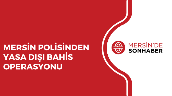 MERSİN POLİSİNDEN YASA DIŞI BAHİS OPERASYONU