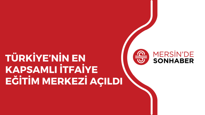 TÜRKİYE’NİN EN KAPSAMLI İTFAİYE EĞİTİM MERKEZİ AÇILDI