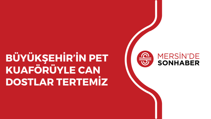 BÜYÜKŞEHİR’İN PET KUAFÖRÜYLE CAN DOSTLAR TERTEMİZ